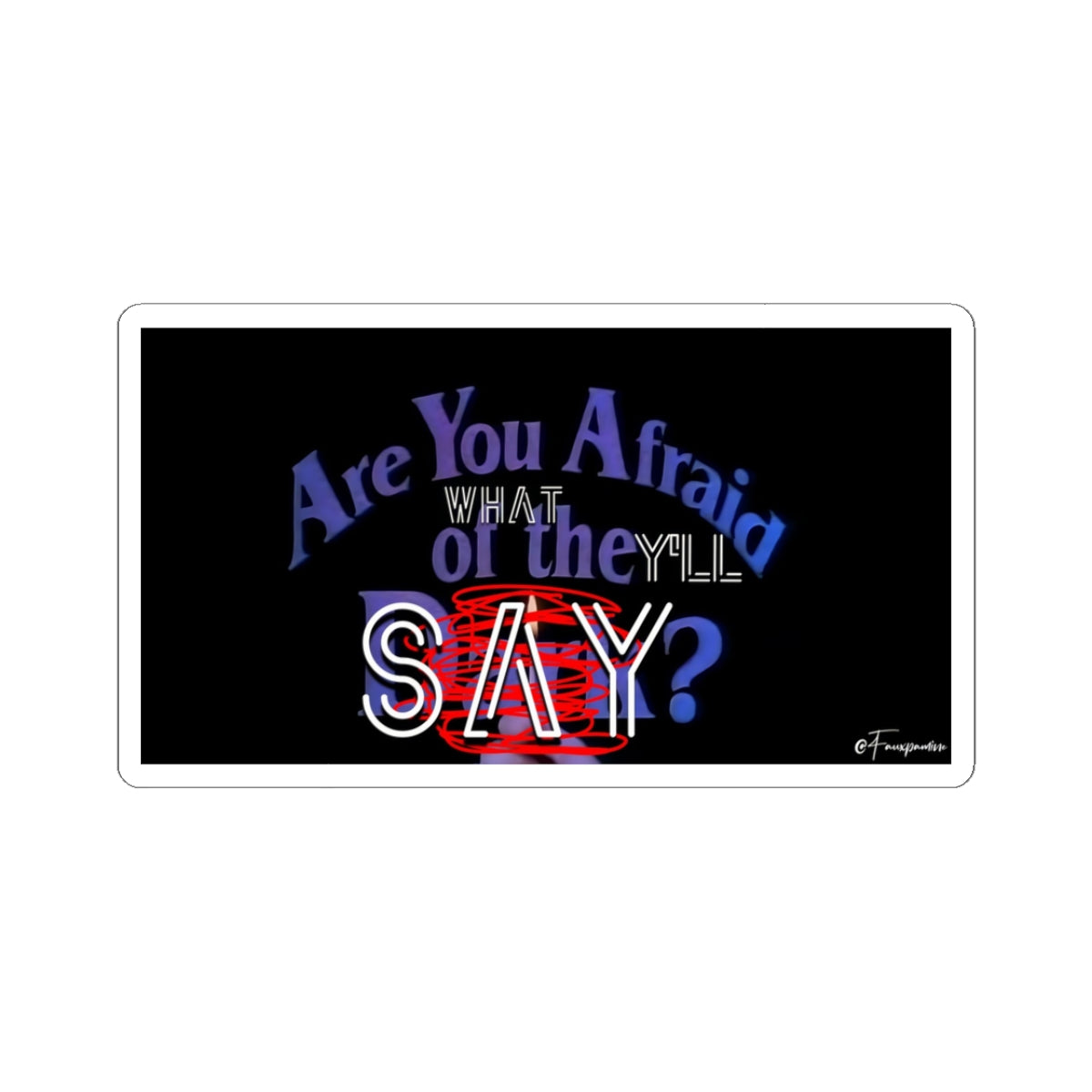 Are You Afraid of What They’ll SAY? - Sticker