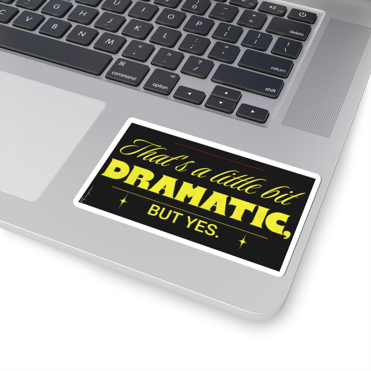 Little Dramatic, But Yes - Sticker