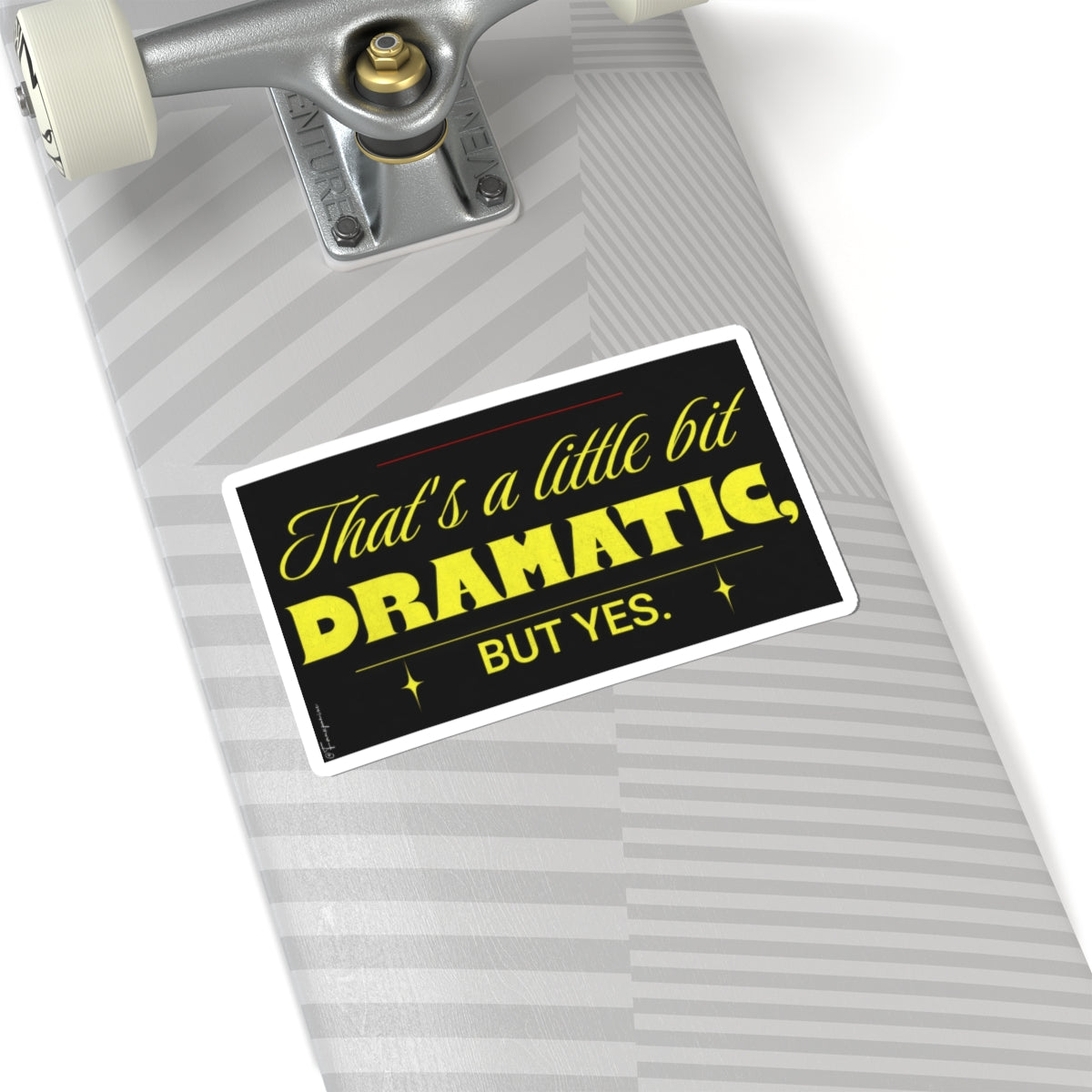 Little Dramatic, But Yes - Sticker