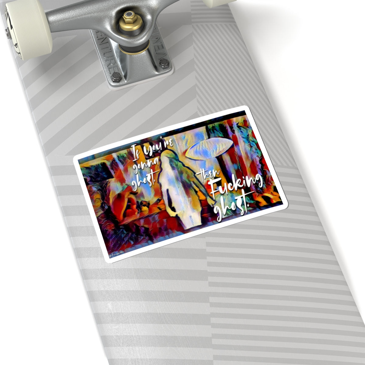 If You’re Gonna Ghost, then Fucking Ghost. - Sticker