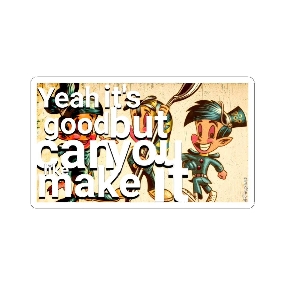 Yeah It’s Good But Can You Like, Make It Pop - Sticker