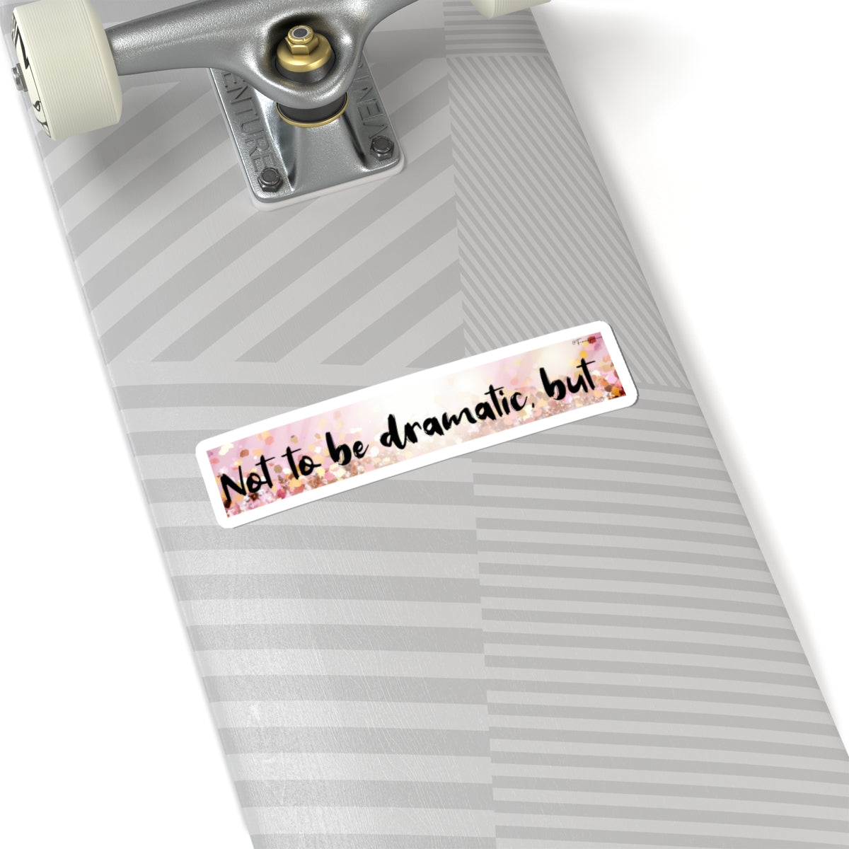 Not to Be Dramatic, But - Sticker