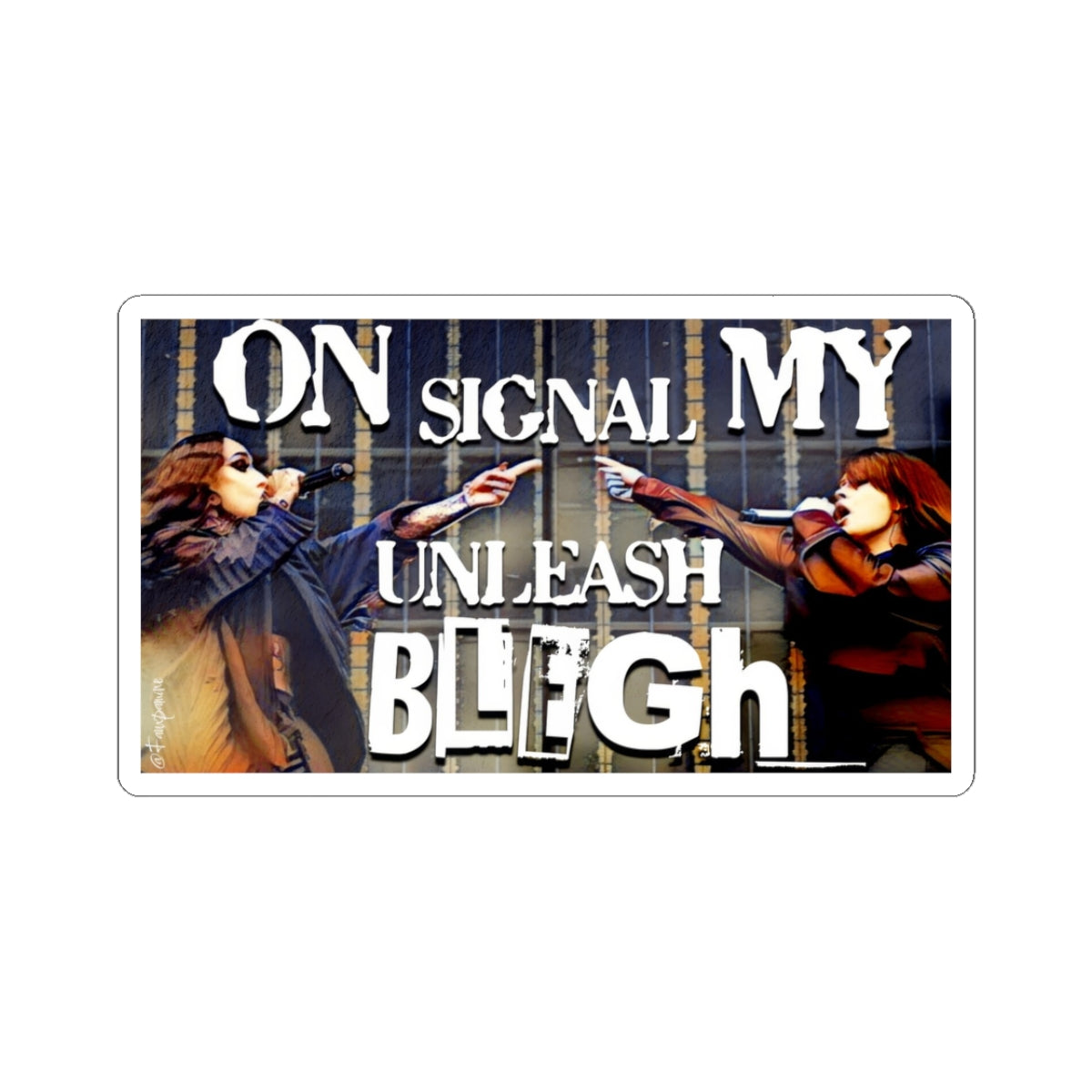 On My Signal . . . Unlease BLEGH - Sticker