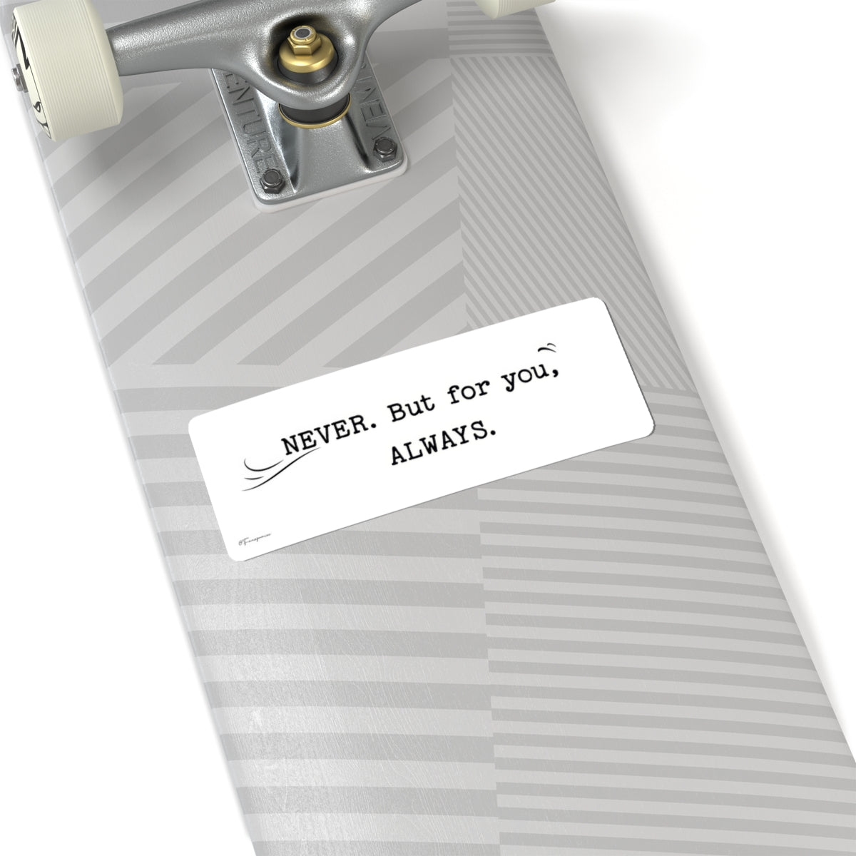 Never.  But for you, Always. - Sticker