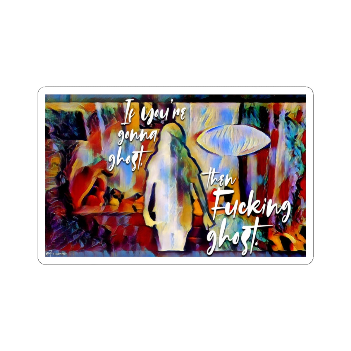 If You’re Gonna Ghost, then Fucking Ghost. - Sticker
