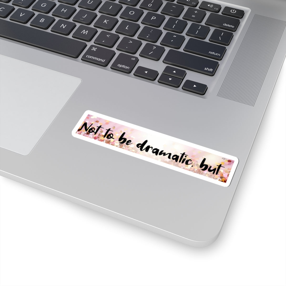 Not to Be Dramatic, But - Sticker