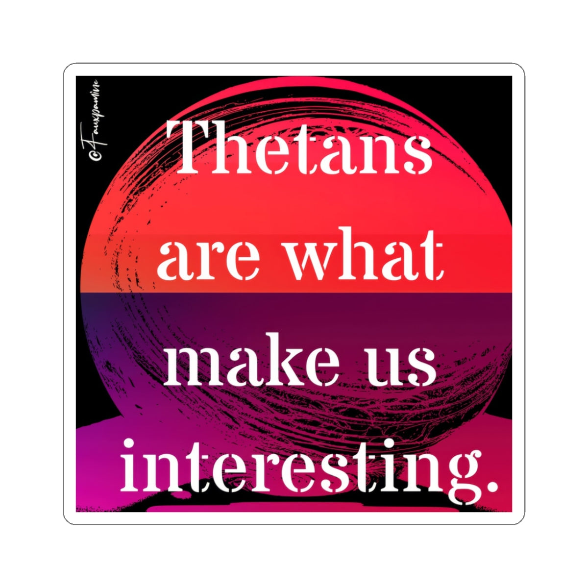 Thetans Are What Make Us Interesting - Sticker