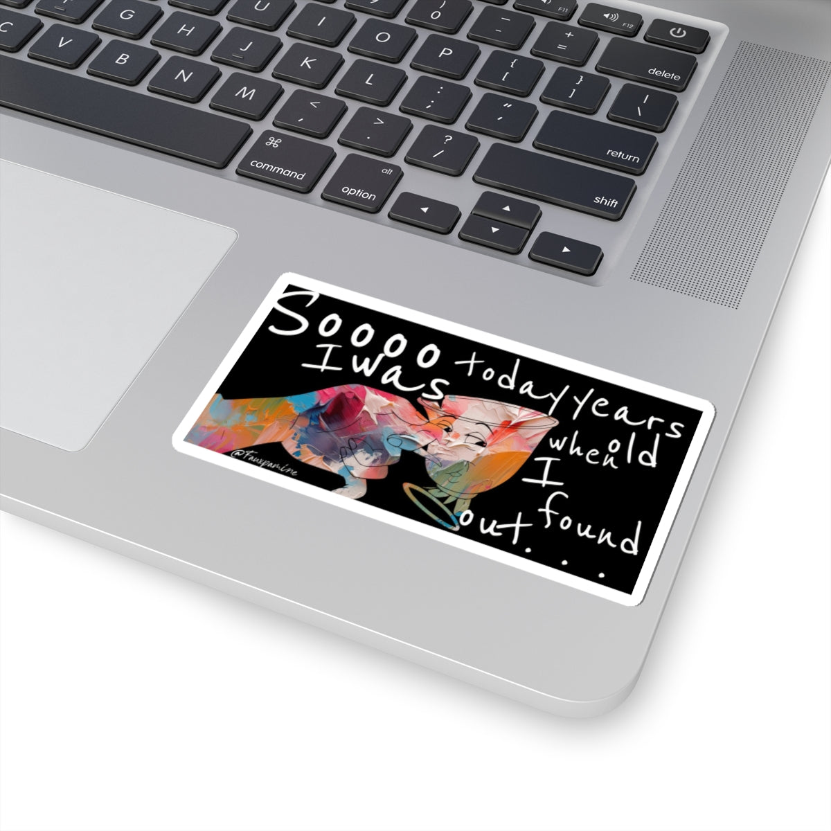 Soooo I was today years old when I found out . . . - Sticker