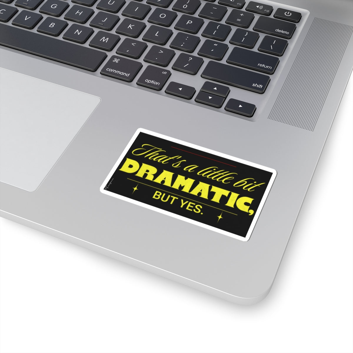 Little Dramatic, But Yes - Sticker