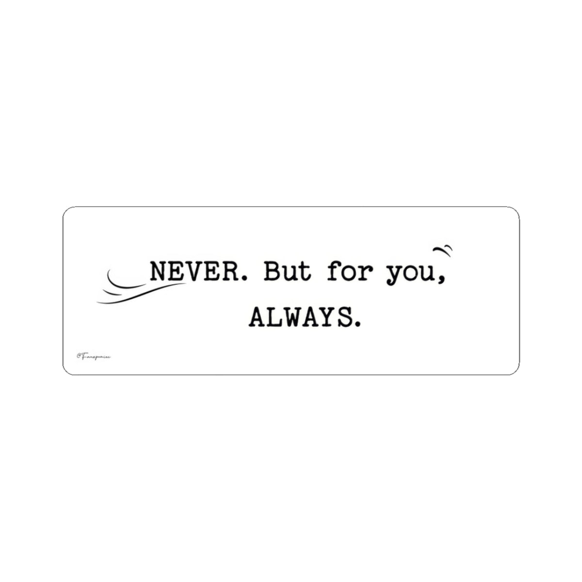Never.  But for you, Always. - Sticker