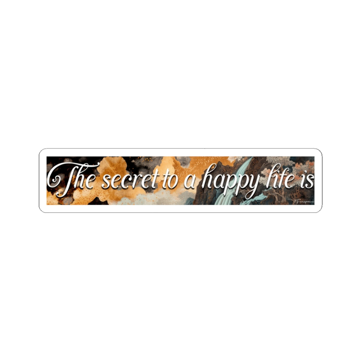 The Secret to a Happy Life Is - Sticker